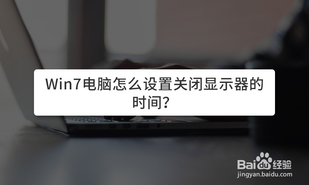 <b>Win7电脑怎么设置关闭显示器的时间</b>