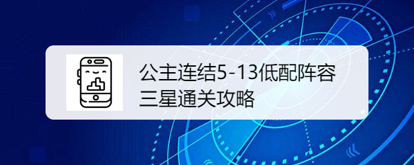 公主连结5-13低配阵容三星通关攻略