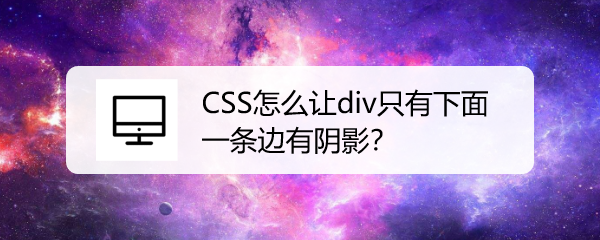 <b>CSS怎么让div只有下面一条边有阴影</b>