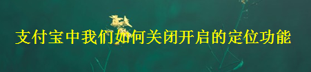 <b>支付宝中我们如何关闭开启的定位功能</b>