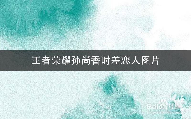 王者荣耀孙尚香时差恋人图片