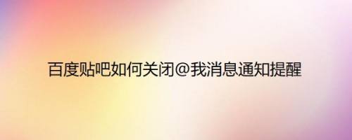 百度贴吧如何关闭@我消息通知提醒