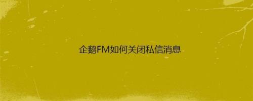 企鹅FM如何关闭私信消息