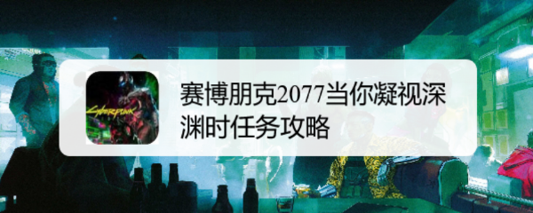 赛博朋克2077当你凝视深渊时任务攻略