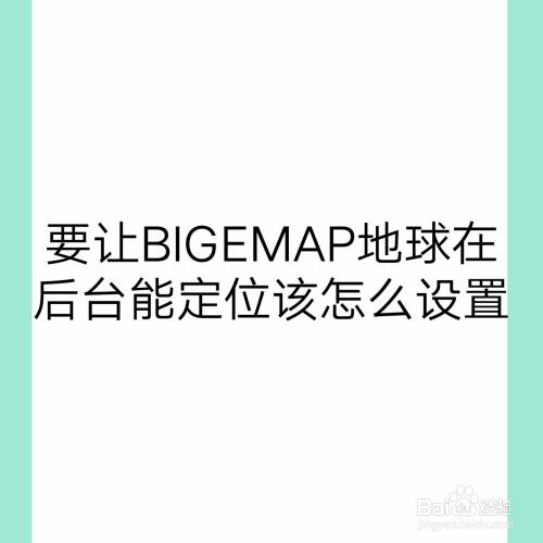 要让bigemap地球在后台能定位该怎么设置