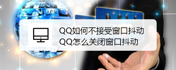 <b>QQ如何不接受窗口抖动 QQ怎么关闭窗口抖动</b>