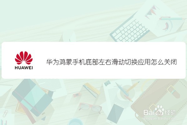 华为鸿蒙手机底部左右滑动切换应用怎么关闭