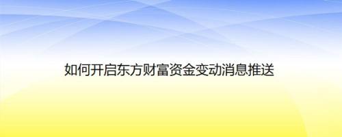 如何开启东方财富资金变动消息推送