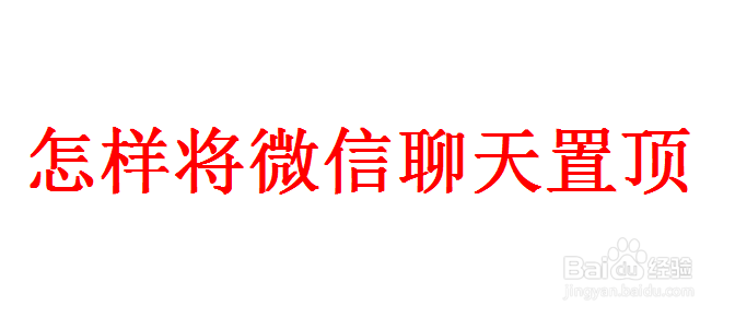 <b>怎样将微信聊天置顶</b>