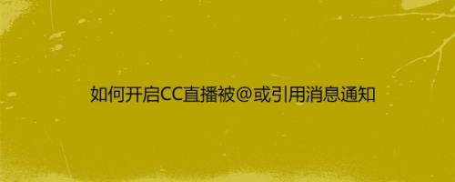 如何开启CC直播被@或引用消息通知