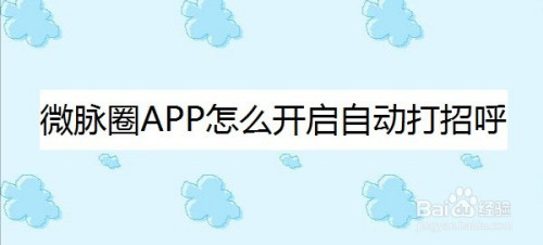 微脉圈app怎么开启自动打招呼