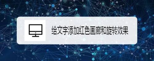 给文字添加红色画廊和旋转效果