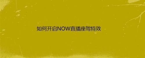 如何开启NOW直播座驾特效