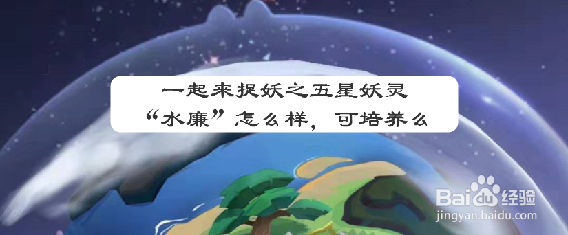 一起来捉妖之五星妖灵“水廉”怎么样，可培养么