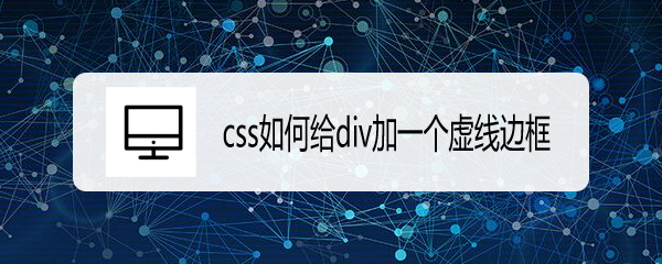 <b>css如何给div加一个虚线边框</b>