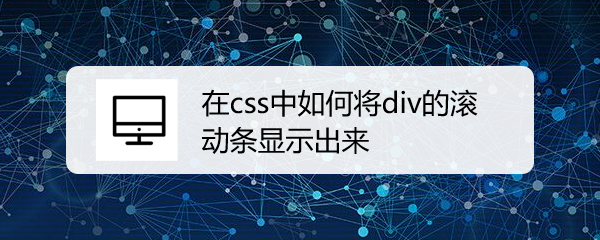 <b>在css中如何将div的滚动条显示出来</b>