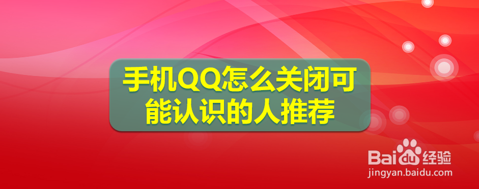 <b>手机QQ怎么关闭可能认识的人推荐</b>