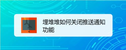 埋堆堆如何关闭推送通知功能