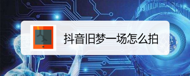抖音旧梦一场怎么拍