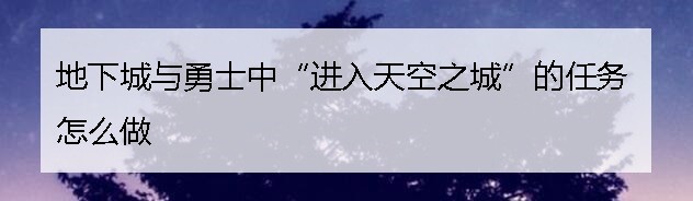 地下城与勇士中“进入天空之城”的任务怎么做