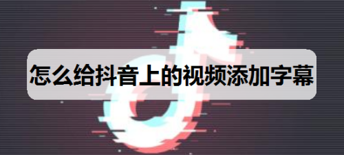 怎麼給抖音上的視頻添加字幕