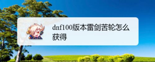 dnf100版本雷剑苦轮怎么获得