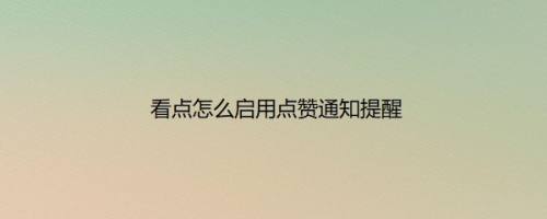 看点怎么启用点赞通知提醒