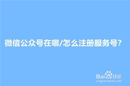 <b>微信公众号在哪怎么注册服务号</b>