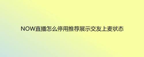 NOW直播怎么停用推荐展示交友上麦状态
