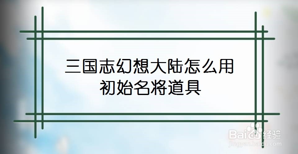 三国志幻想大陆怎么用初始名将道具