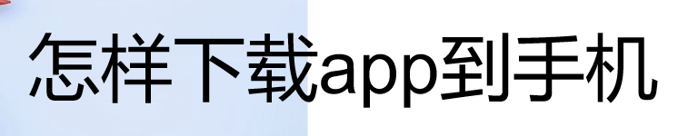 <b>怎样下载app到手机</b>