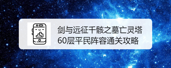 剑与远征千骸之墓亡灵塔60层平民阵容通关攻略