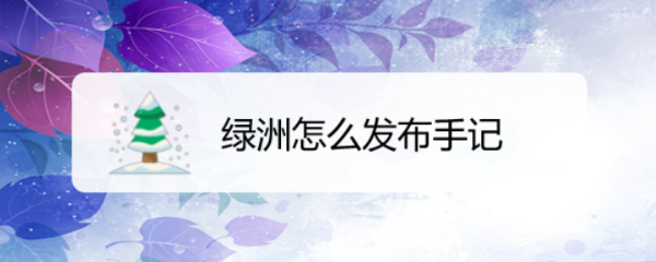 绿洲怎么发布手记