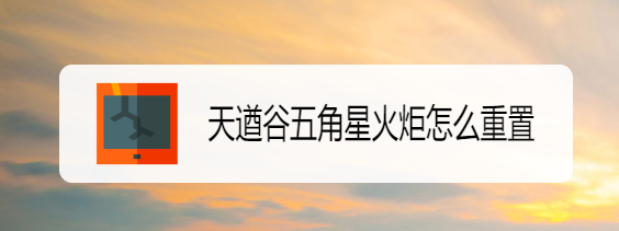 天遒谷五角星火炬怎么重置