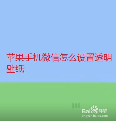 苹果手机微信怎么设置透明壁纸 百度经验 苹果手机微信怎么设置透明壁纸 百度经验