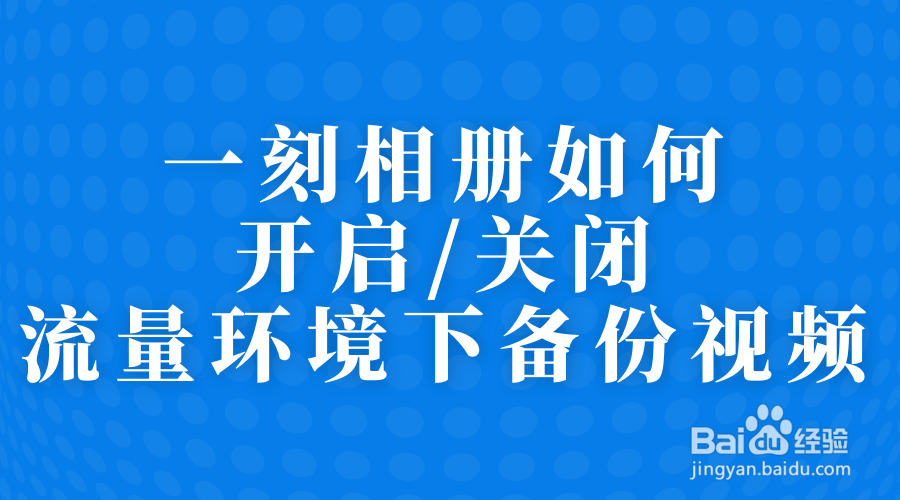 一刻相册如何开启/关闭流量环境下自动备份视频