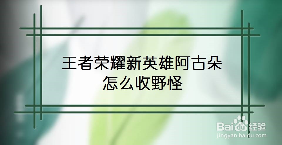 王者荣耀新英雄阿古朵怎么收野怪