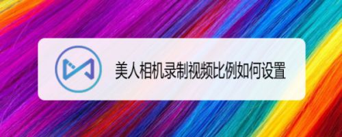美人相机录制视频比例如何设置