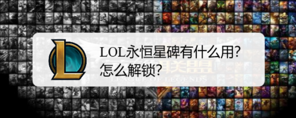 LOL永恒星碑有什么用？怎么解锁