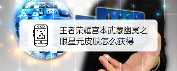 王者荣耀宫本武藏幽冥之眼星元皮肤怎么获得