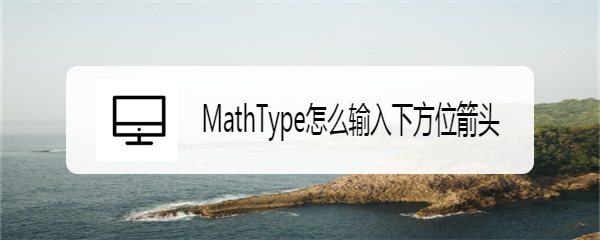 MathType怎么输入下方位箭头
