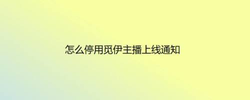 怎么停用觅伊主播上线通知