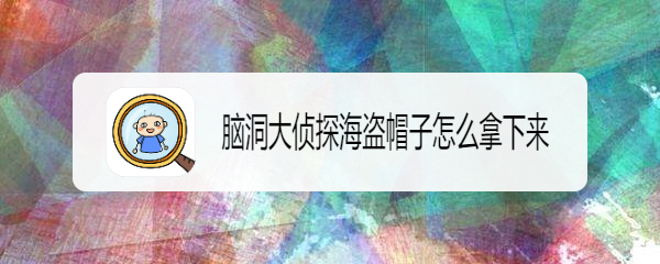 脑洞大侦探海盗帽子怎么拿下来