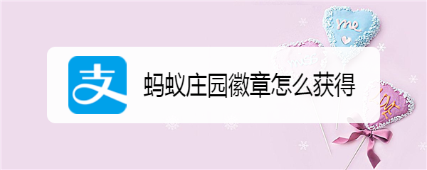 <b>蚂蚁庄园徽章怎么获得</b>