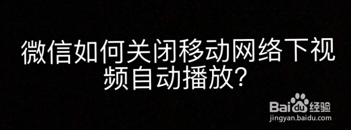 <b>微信如何关闭移动网络下视频自动播放</b>