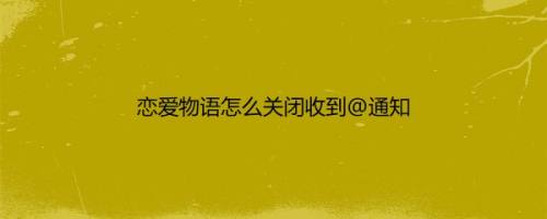 恋爱物语怎么关闭收到@通知