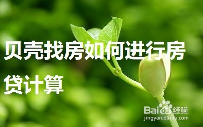 <b>贝壳找房如何进行房贷计算</b>