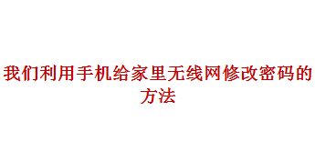 我们该如何利用手机给家里无线网修改密码