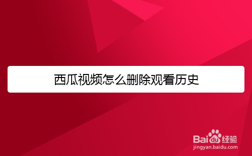 西瓜视频怎么删除观看历史