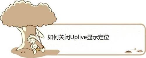 如何关闭Uplive显示定位